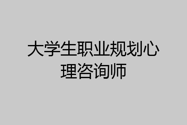 大学生职业规划心理咨询师