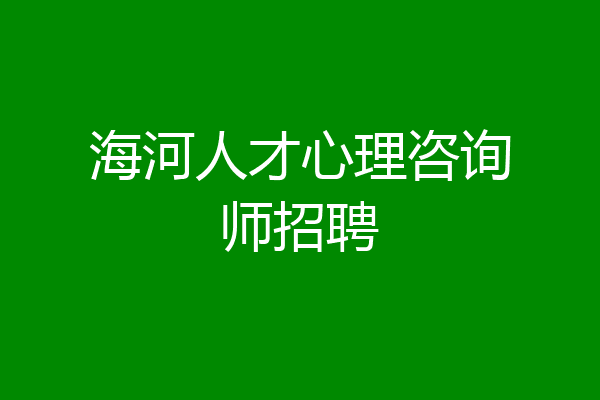 海河人才心理咨询师招聘