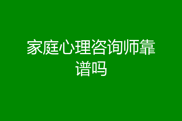 家庭心理咨询师靠谱吗