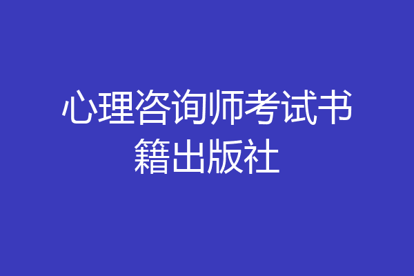 心理咨询师考试书籍出版社
