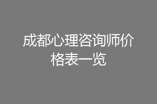 成都心理咨询师价格表一览