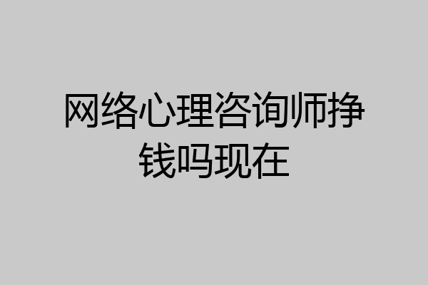 网络心理咨询师挣钱吗现在