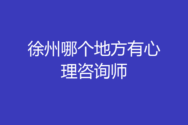 徐州哪个地方有心理咨询师