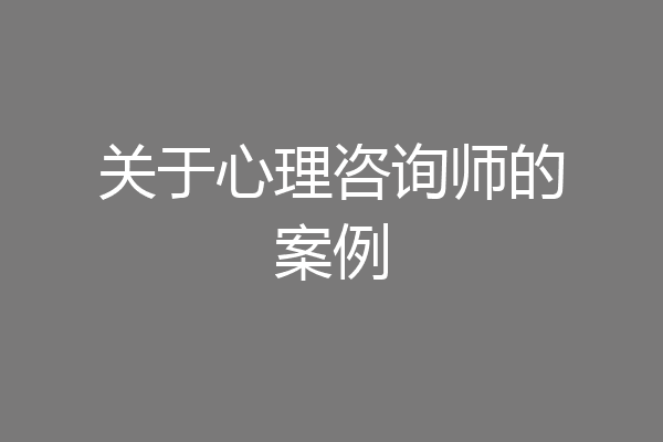 关于心理咨询师的案例