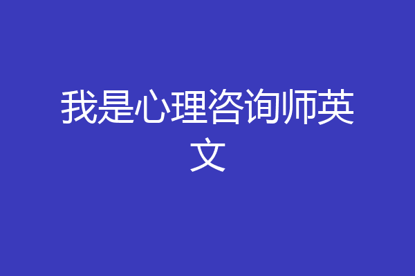 我是心理咨询师英文