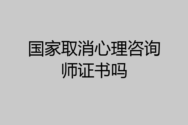 国家取消心理咨询师证书吗