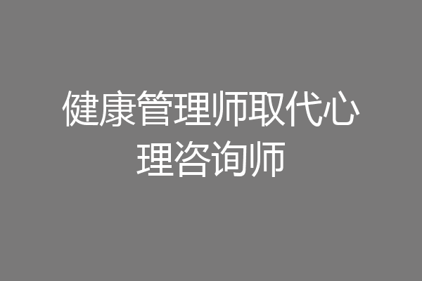 健康管理师取代心理咨询师