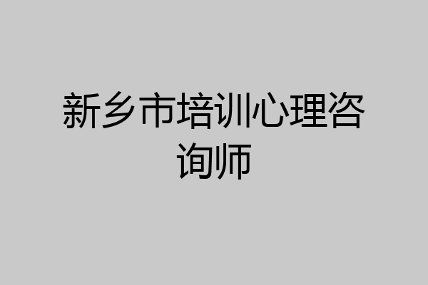 新乡市培训心理咨询师