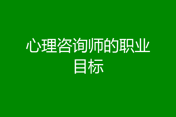 心理咨询师的职业目标