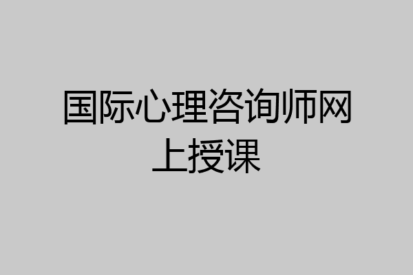 国际心理咨询师网上授课