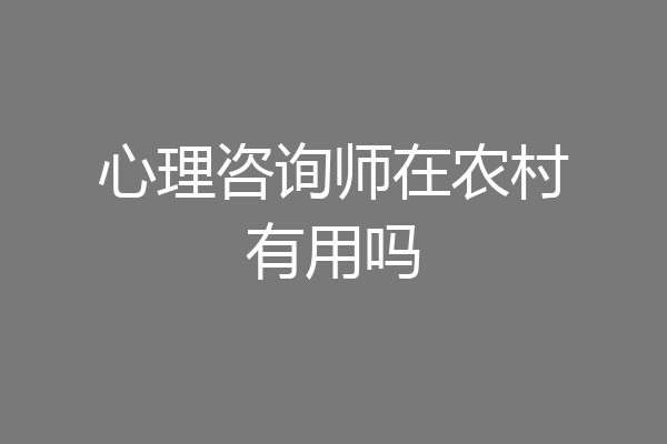 心理咨询师在农村有用吗
