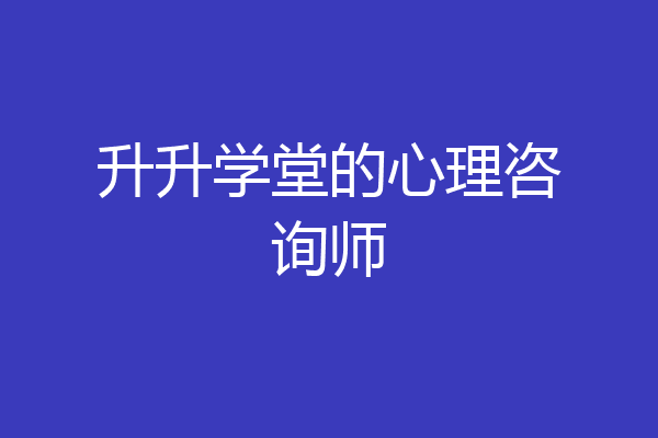 升升学堂的心理咨询师