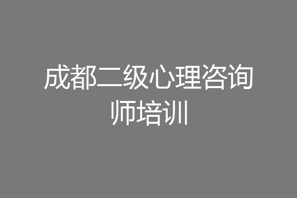 成都二级心理咨询师培训
