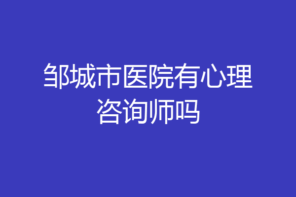 邹城市医院有心理咨询师吗
