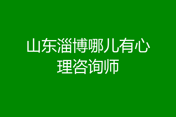 山东淄博哪儿有心理咨询师