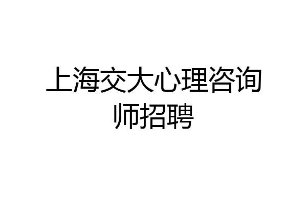 上海交大心理咨询师招聘