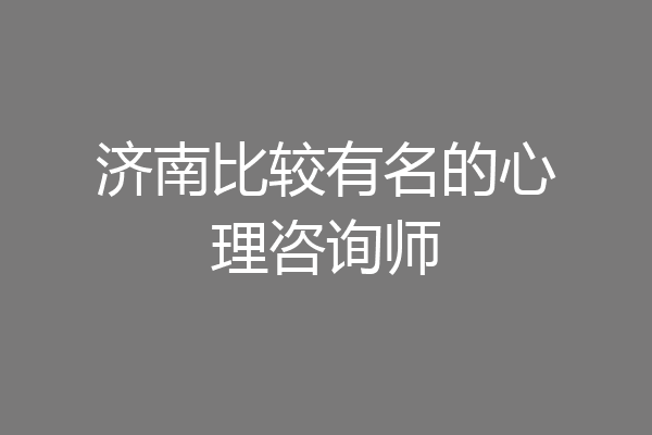 济南比较有名的心理咨询师