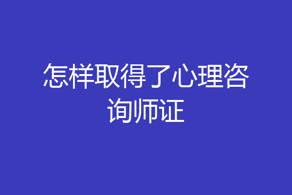 怎样取得了心理咨询师证