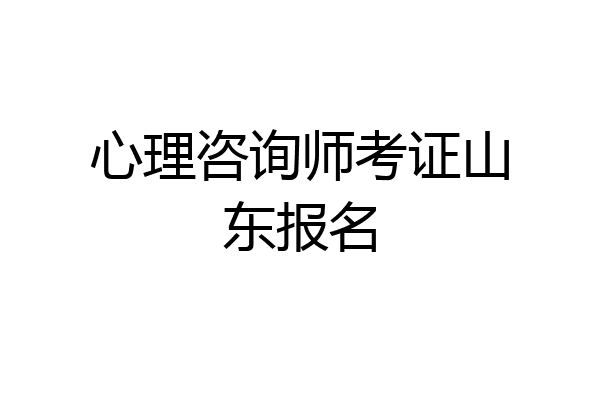 心理咨询师考证山东报名