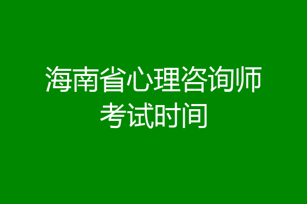 海南省心理咨询师考试时间