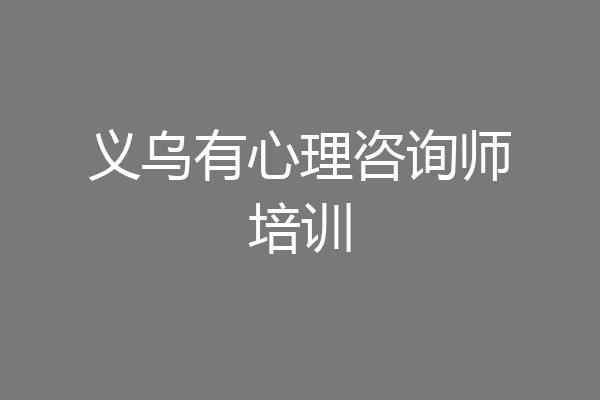 义乌有心理咨询师培训