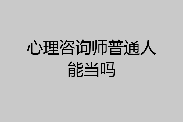 心理咨询师普通人能当吗