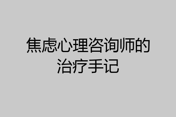 焦虑心理咨询师的治疗手记