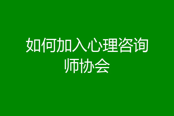 如何加入心理咨询师协会