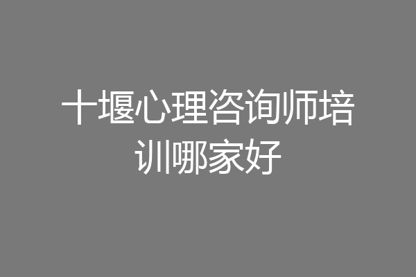 十堰心理咨询师培训哪家好