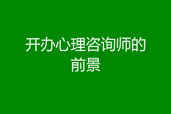 开办心理咨询师的前景