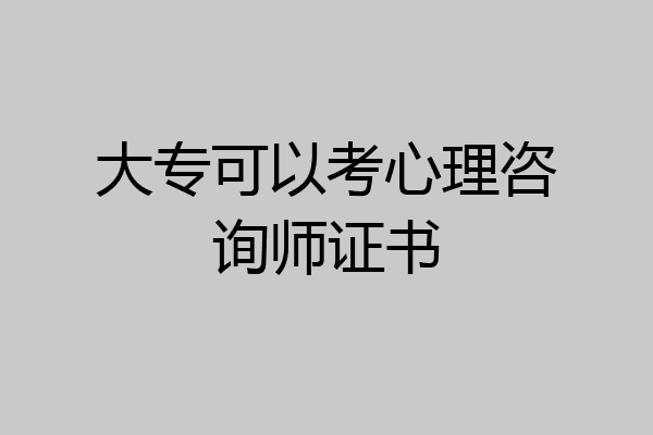 大专可以考心理咨询师证书
