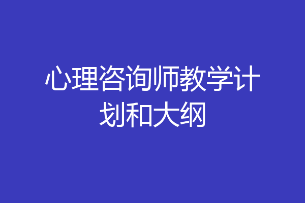 心理咨询师教学计划和大纲