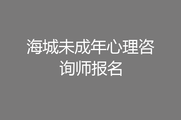 海城未成年心理咨询师报名