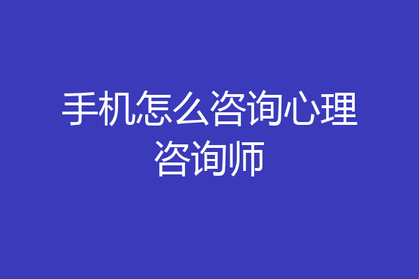 手机怎么咨询心理咨询师
