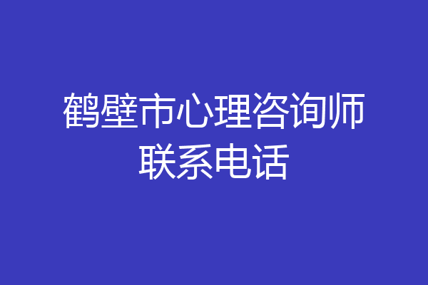 鹤壁市心理咨询师联系电话