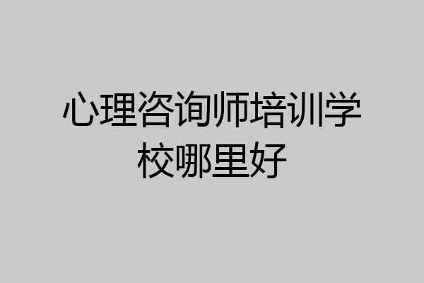 心理咨询师培训学校哪里好