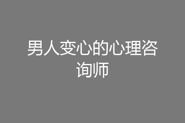男人变心的心理咨询师