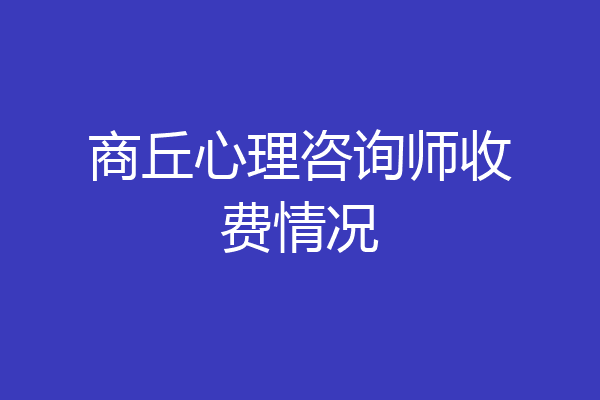 商丘心理咨询师收费情况
