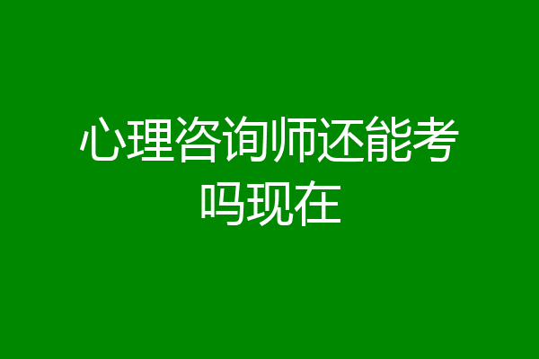 心理咨询师还能考吗现在