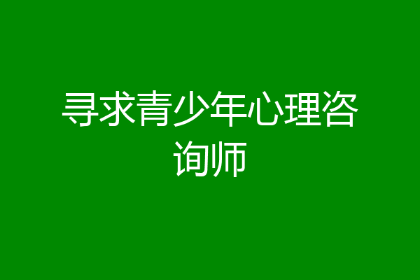 寻求青少年心理咨询师