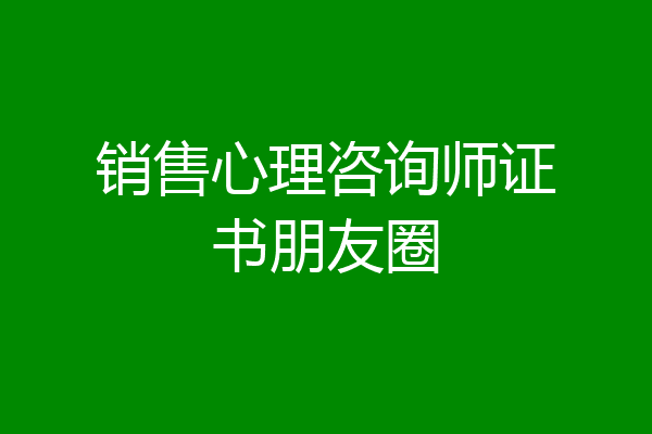 销售心理咨询师证书朋友圈