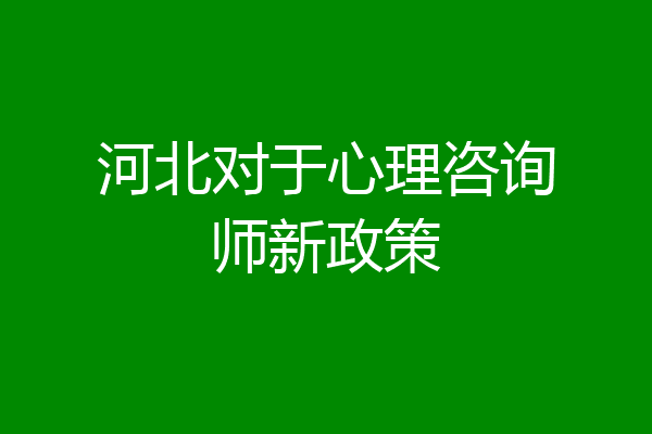 河北对于心理咨询师新政策