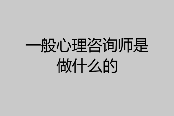 一般心理咨询师是做什么的