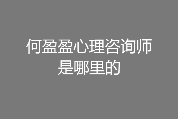 何盈盈心理咨询师是哪里的