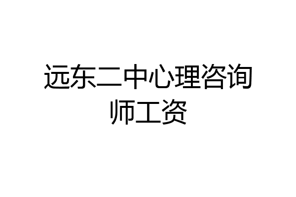 远东二中心理咨询师工资
