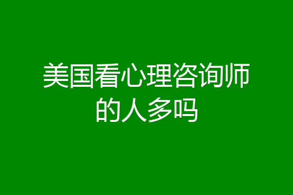 美国看心理咨询师的人多吗