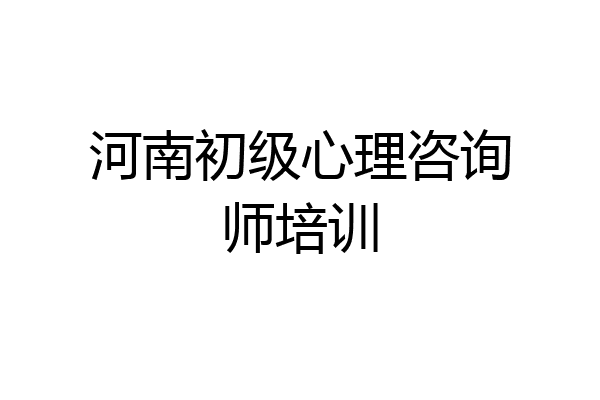 河南初级心理咨询师培训