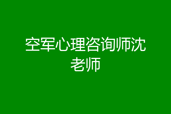 空军心理咨询师沈老师