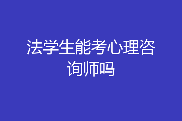 法学生能考心理咨询师吗