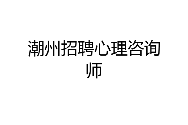 潮州招聘心理咨询师